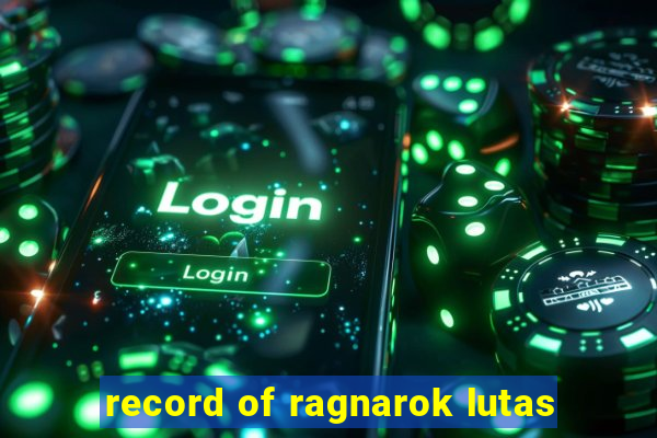 record of ragnarok lutas